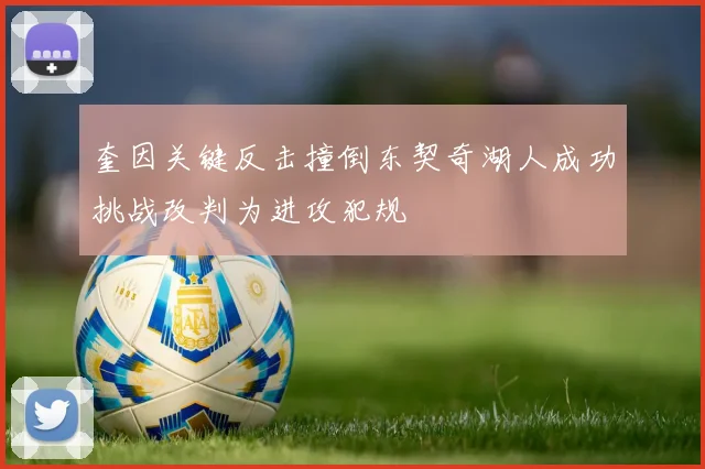 奎因关键反击撞倒东契奇湖人成功挑战改判为进攻犯规